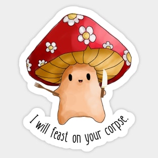 Mushroom I will feast on your corpse Sticker